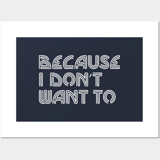 Because I Don't Want To Wall Art by Heartfeltarts